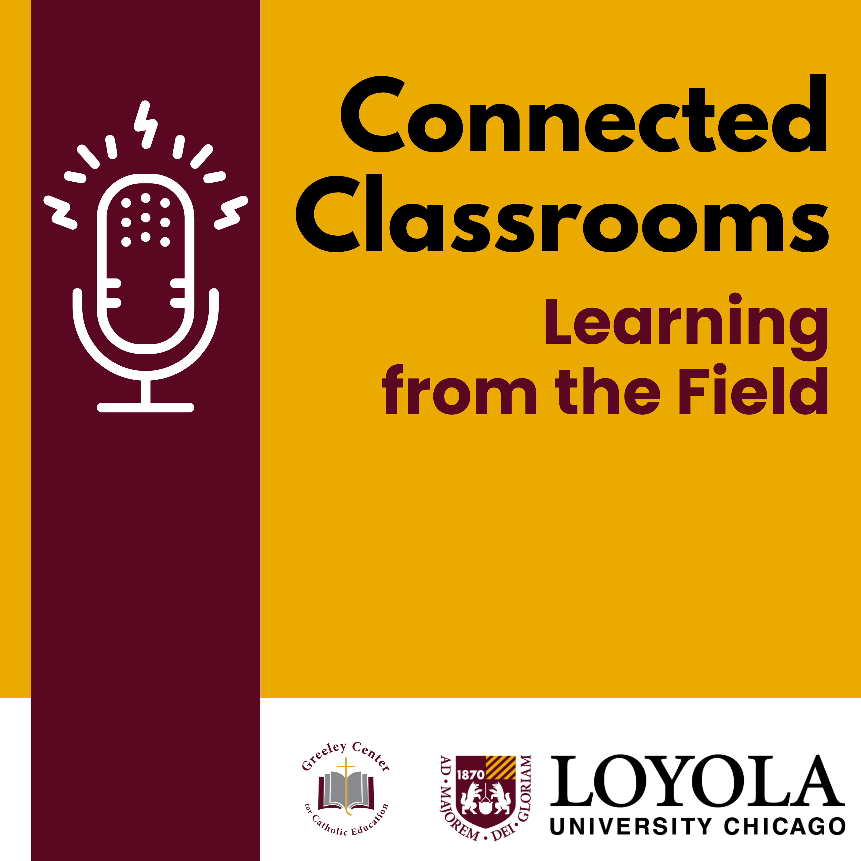 Graphic with microphone icon and text “Connected Classrooms: Learning from the Field,” featuring Greely Center and Loyola University Chicago logos
